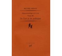 Phénoménologie De La Vie - Tome 3, De L'art Et Du Politique
