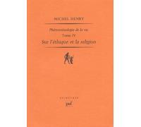 Phénoménologie De La Vie - Tome 4, Sur L'éthique Et La Religion