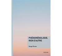 Phénoménologie, rien d'autre - Serge Druon - Edilivre-Aparis - broché - Essai