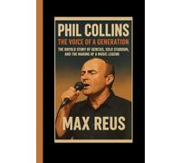 Phil Collins: The Voice of a Generation: The Untold Story of Genesis, Solo Stardom, and the Making of a Music Legend