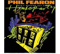 PHIL FEARON / AINT NOTHING BUT A HOUSE PARTY