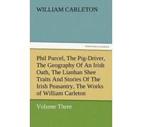 Phil Purcel, The Pig-Driver, The Geography Of An Irish Oath, The Lianhan Shee Traits And Stories Of The Irish Peasantry, The Works Of William Carleton, Volume Three