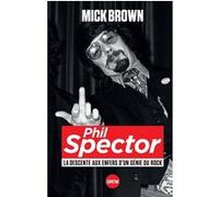 Phil Spector, la descente aux enfers d'un génie du rock Mick Brown (Auteur), Nicolas Richard (Traduction)