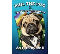 Phil The Pug: The Puppy Chronicles (The Adventures of Phil: A Pug's Tale)