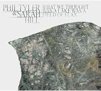 Phil Tyler & Sarah Hill - What We Thought Lake Was A Field of Flax [Import]