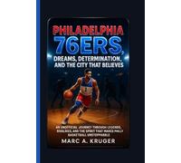 Philadelphia 76ers: Dreams, Determinations And The City That Believes: An Unofficial Journey Through Legends, Rivalries, And The Spirit That Makes Philly Basketball Unstoppable