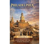 Philadelphia: A City in the Making - Volume I (Liberty’s Cradle: A Comprehensive History of Philadelphia): From Sacred Experiment to Colonial Metropolis (1682-1755)
