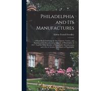 Philadelphia And Its Manufactures: A Hand-Book Exhibiting The Development, Variety, And Statistics Of The Manufacturing Industry Of Philadelphia In 18