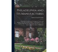 Philadelphia And Its Manufactures: A Hand-Book Exhibiting The Development, Variety, And Statistics Of The Manufacturing Industry Of Philadelphia In 18