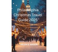 Philadelphia Christmas Travel Guide 2025: The City of Brotherly Love in Holiday Lights
