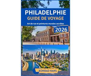 PHILADELPHIE GUIDE DE VOYAGE 2026: Art de rue et peintures murales secrètes