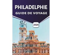 PHILADELPHIE GUIDE DE VOYAGE 2026: Explorer l'histoire américaine, les principales attractions, les rues animées, les traditions culinaires, les sites ... et les itinéraires accueillants de la ville