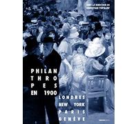 Philanthropes en 1900. Londres, New York, Paris, Genève - Collectif - Creaphis - cartonné - Etude