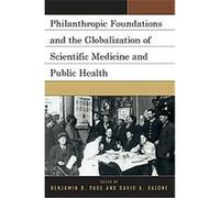 Philanthropic Foundations and the Globalization of Scientific Medicine and Public Health Benjamin Page (Auteur)