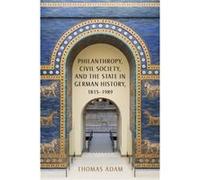 Philanthropy Civil Society and the State in German History 18151989 by Thomas Customer Adam Thomas Adam (Auteur)