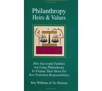 Philanthropy, Heirs & Values: How Successful Families Are Using Philanthropy To Prepare Their Heirs For Post-transition Responsibi