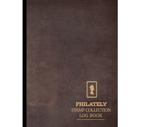 Philately Stamp Collection Log Book: Stamps Collector Journal. Note & Capture Every Addition. Ideal for Collectors, Antique Dealers, and Historians