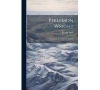 Philemon Wright; Ou, Colonisation Et Commerce De Bois