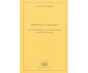 Philhellenisme et imperialisme. aspects ideologiques de la conquête romaine du m Aspects ideologiques de la conquete romaine du monde hellenistique, de la second - Jean-Louis Ferrary - Ecole Francaise