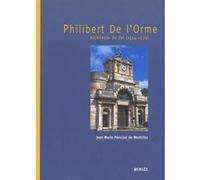 Philibert de l'Orme - Architecte du Roi 1514-1570 Jean-Marie Pérouse de Montclos (Auteur)
