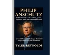 PHILIP ANSCHUTZ: The Billionaire Who Built Coachella, Sports Dynasties, and a Global Entertainment Empire.: From Oil Fields to Global Stages - The Untold Story of America’s Quiet Powerhouse