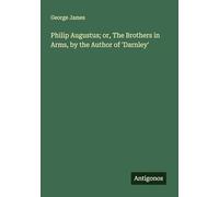 Philip Augustus; or, The Brothers in Arms, by the Author of 'Darnley'
