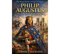 Philip Augustus: The King Who Made France
