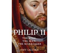 Philip II The King, the Man, the Marriages - Amy Licence - The History Press - ebook (ePub) - Livre