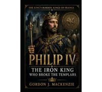 Philip IV: The Iron King Who Broke the Templars
