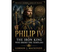 Philip IV: The Iron King Who Broke the Templars