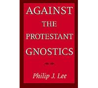 Philip J. Lee Against the Protestant Gnostics (Poche)
