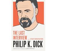 Philip K. Dick: The Last Interview: and Other Conversations