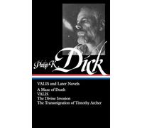 Philip K. Dick: VALIS and Later Novels (LOA #193): A Maze of Death / VALIS / The Divine Invasion / The Transmigration of Timothy Archer