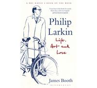 Philip Larkin: Life, Art and Love