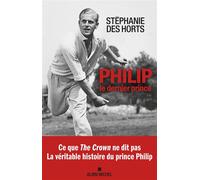 Philip, le dernier prince La véritable histoire du prince Philip - Stéphanie Des Horts - Albin Michel - broché - Biographie