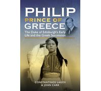 Philip, Prince of Greece: The Duke of Edinburgh's Early Life and the Greek Succession
