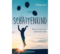 Philipp Gurt Schattenkind: Wie ich als Kind überlebt habe (Poche)