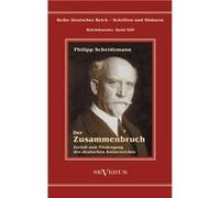 Philipp Scheidemann Der Zusammenbruch. Zerfall und Niedergang des deutschen KaiserreichesReihe Deutsches Reich Schriften und Diskurse Reichskanzler Bd. XI Philipp ScheidemannPhilipp Scheidemann (Auteu