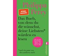 Das Buch, von dem du dir wünschst, deine Liebsten würden es lesen (und ein paar von den anderen auch): Wie wir gute Beziehungen führen - mit anderen und mit uns selbst