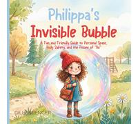 Philippa's Invisible Bubble: A Fun and Friendly Guide to Personal Space, Body Safety, and the Power of "No"