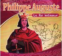 Philippe Auguste : Le Roi Batisseur