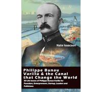 Philippe Bunau-Varilla and the Canal That Changed the World.: 50 life lessons of Philippe Bunau-Varilla for Founders, Entrepreneurs, Startup Leaders and Politicians.