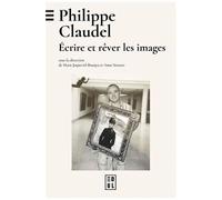 Philippe Claudel - Ecrire Et Rêver Les Images