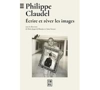 Philippe Claudel - Ecrire Et Rêver Les Images