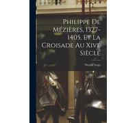 Philippe De Mézières, 1327-1405, Et La Croisade Au Xive Siècle