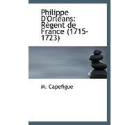 Philippe D'orléans: Régent De France (1715-1723)