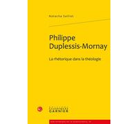 Philippe Duplessis-Mornay La rhétorique dans la théologie - Natacha Salliot - Classiques Garnier - relié - Essai