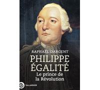 Philippe Égalité Le prince de la Révolution - Raphaël Dargent - Tallandier - broché - Biographie