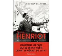 Christian Delporte – Philippe Henriot – La résistible ascension d'un provocateur – Flammarion