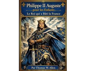 Philippe II Auguste pour les Enfants: Le Roi qui a Bâti la France